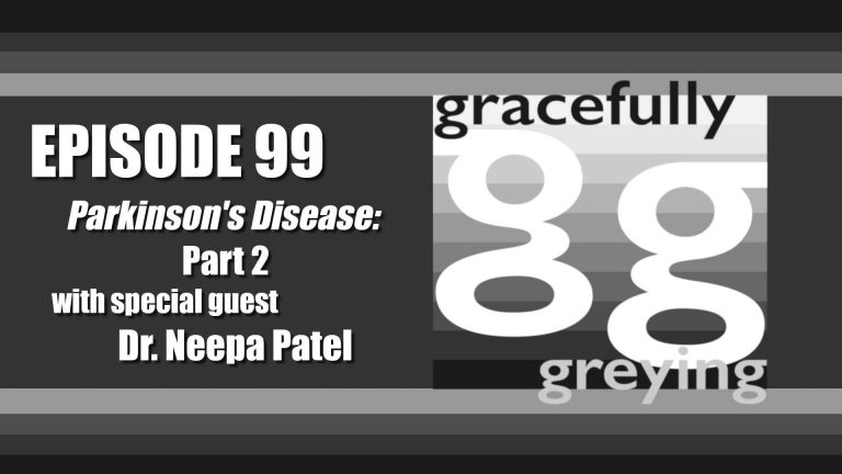 Gracefully Greying – Episode 99 – Parkinson’s Disease Pt. 2