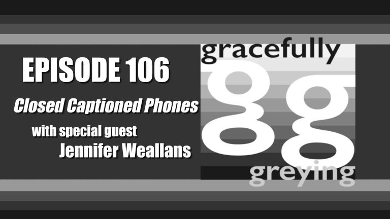 Gracefully Greying - Episode 106 - Closed Captioned Phones