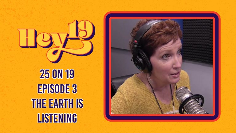 25 on 19 – Episode 3: The Earth is Listening